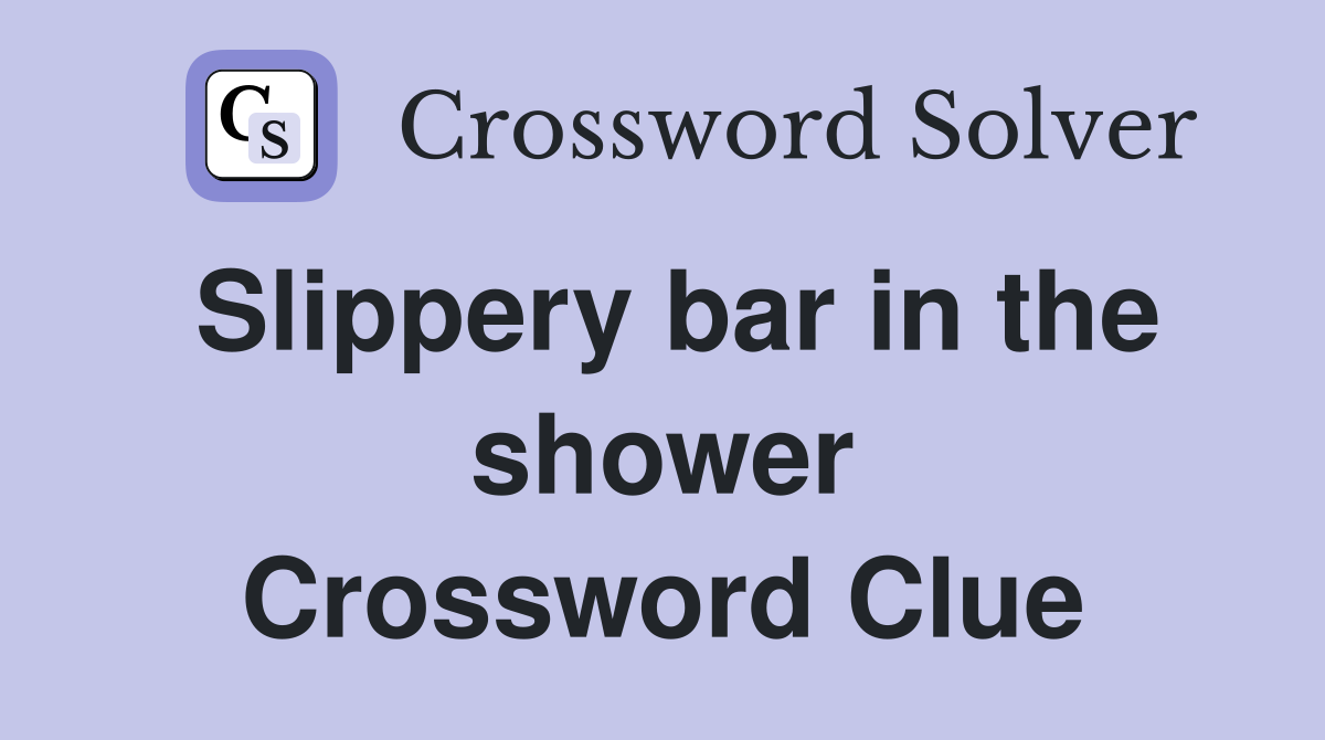 Slippery bar in the shower Crossword Clue