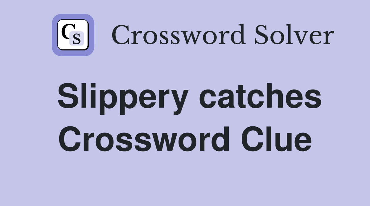 Slippery catches Crossword Clue