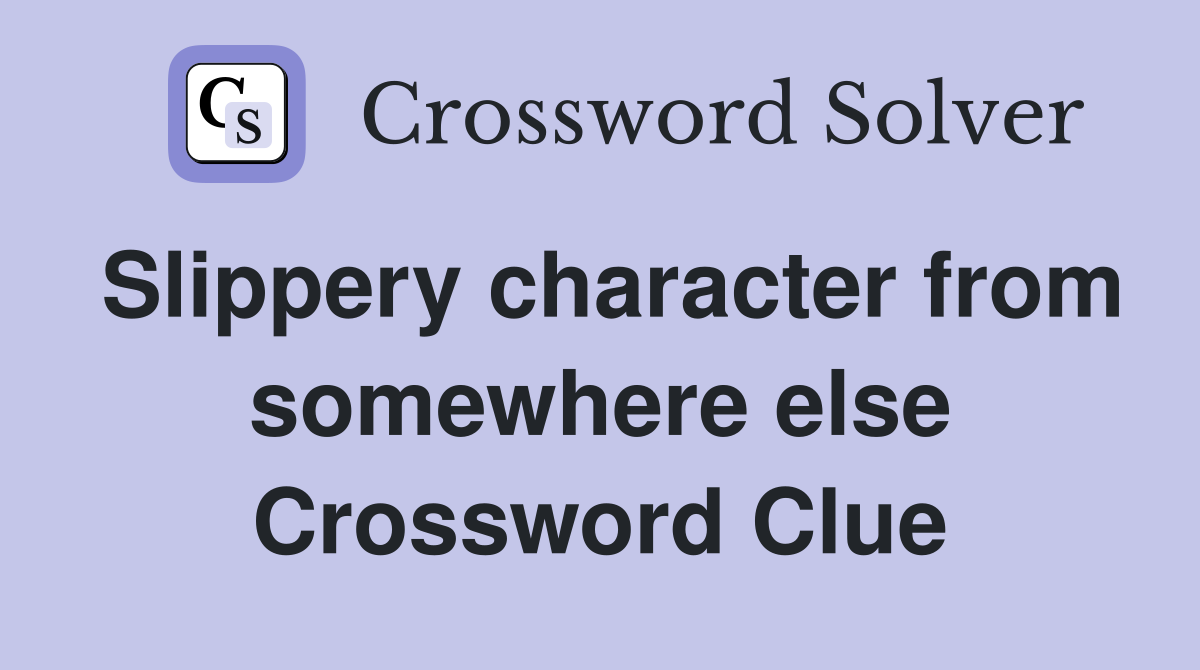 Slippery character from somewhere else Crossword Clue