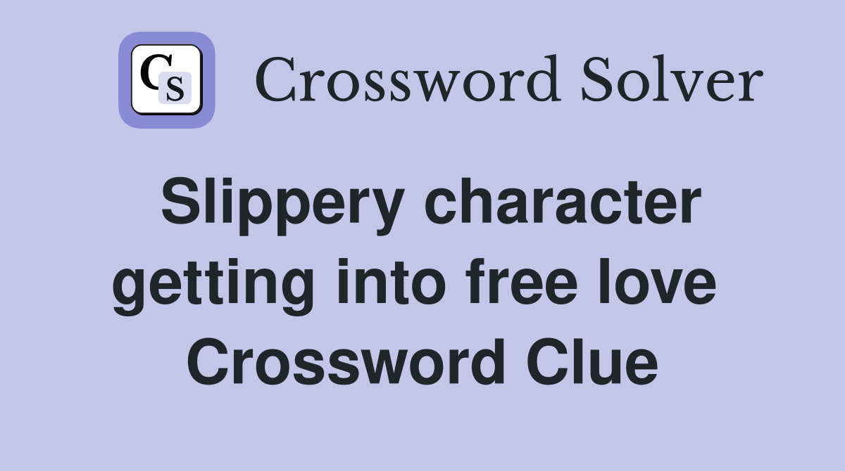 Slippery character getting into free love  Crossword Clue