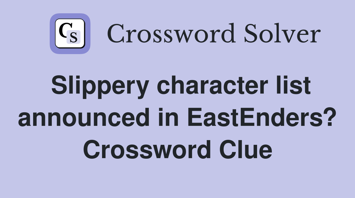 Slippery character list announced in EastEnders? Crossword Clue