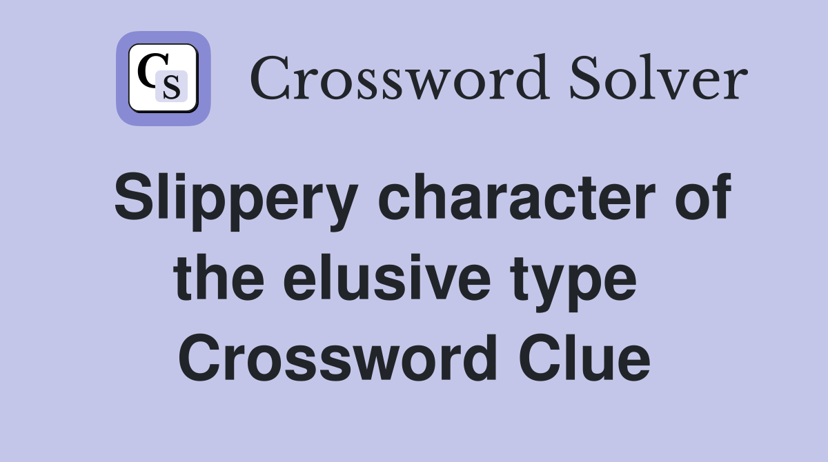 Slippery character of the elusive type  Crossword Clue