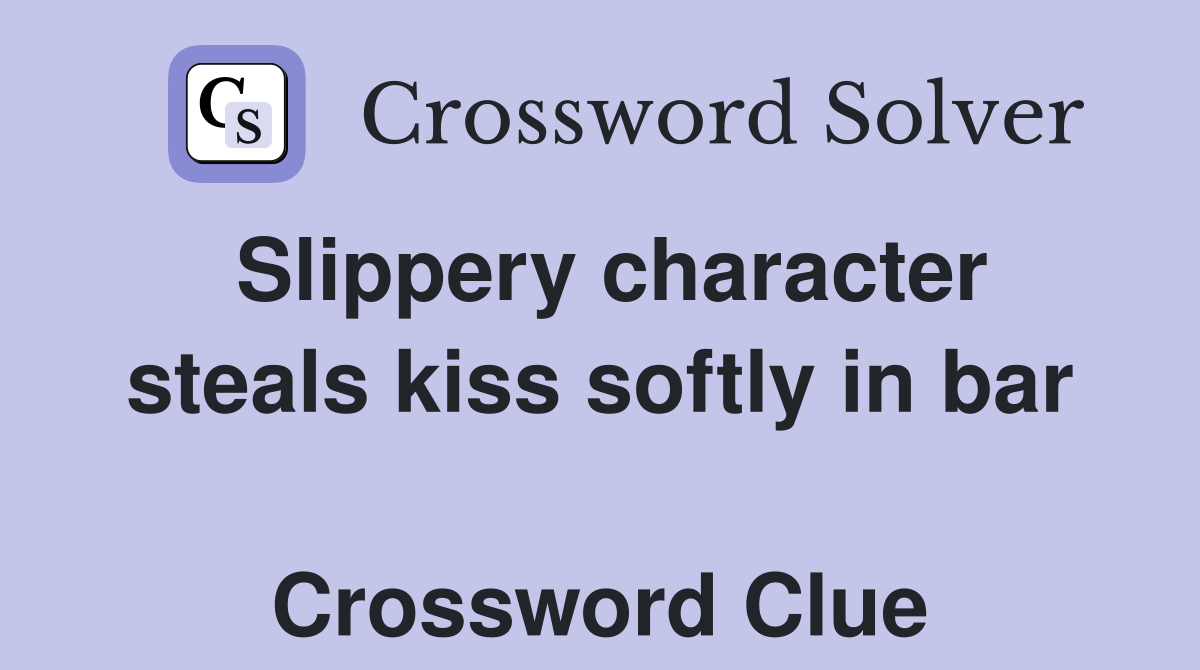 Slippery character steals kiss softly in bar  Crossword Clue
