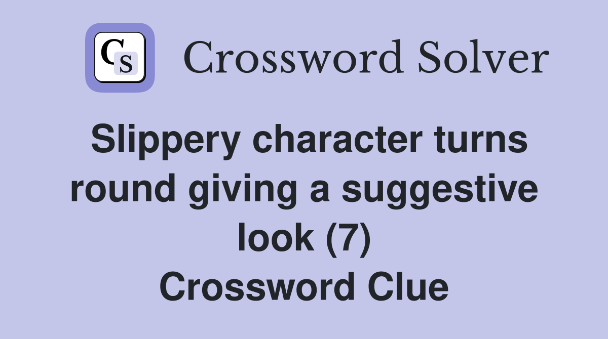 Slippery character turns round giving a suggestive look (7) Crossword Clue