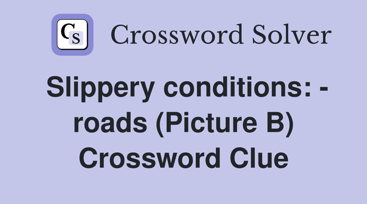 Slippery conditions: - roads (Picture B) Crossword Clue
