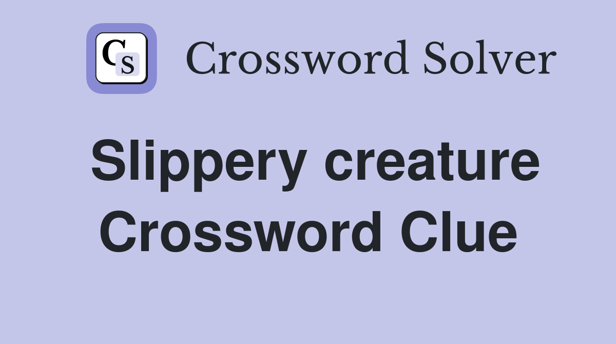 Slippery creature Crossword Clue
