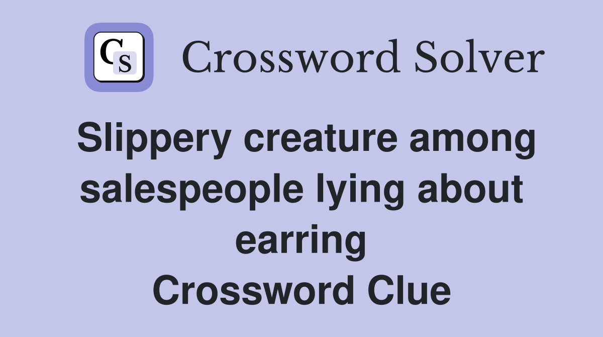 Slippery creature among salespeople lying about earring Crossword Clue