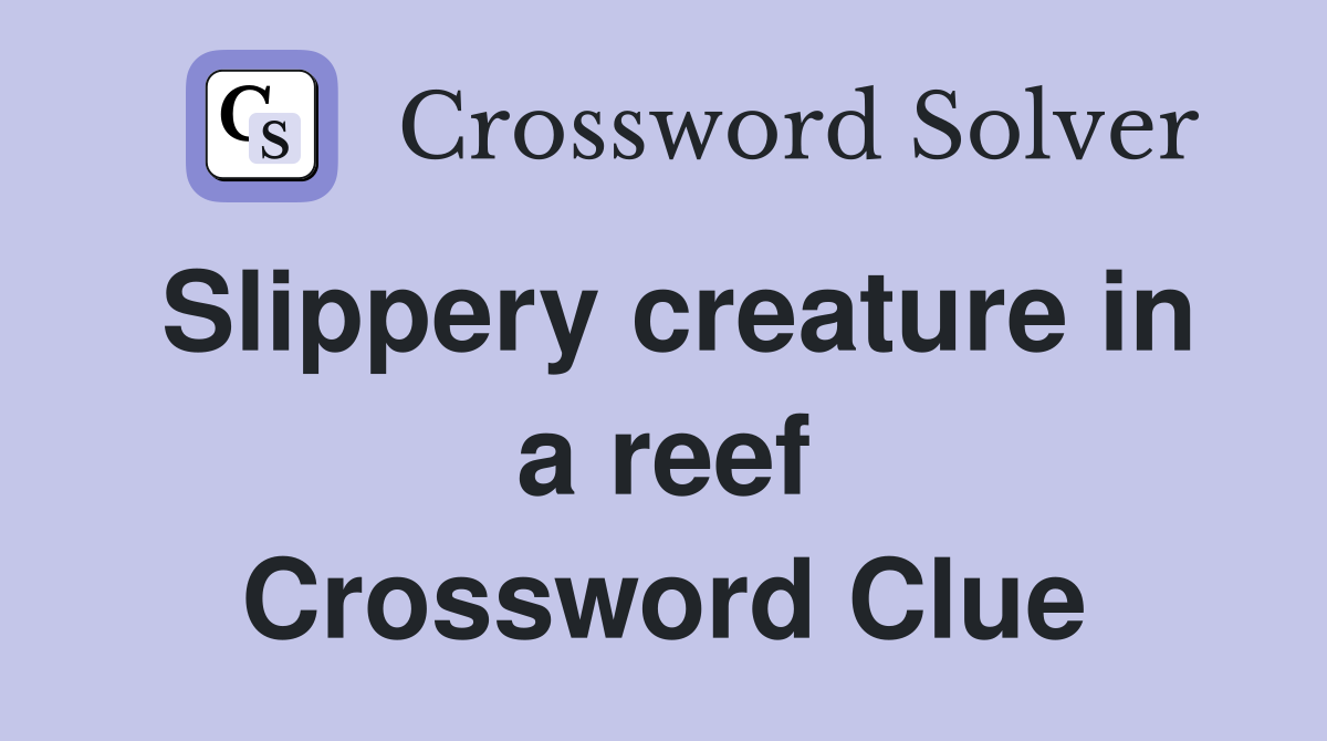 Slippery creature in a reef Crossword Clue