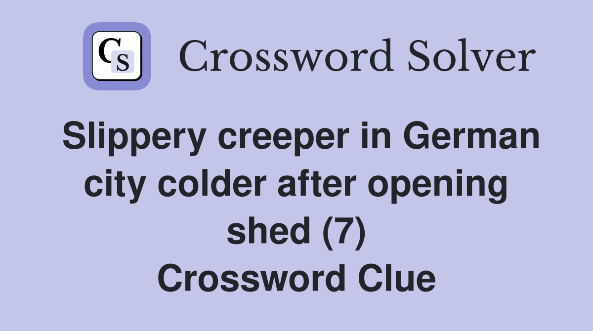 Slippery creeper in German city colder after opening shed (7) Crossword Clue