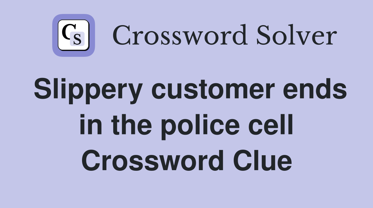 Slippery customer ends in the police cell Crossword Clue
