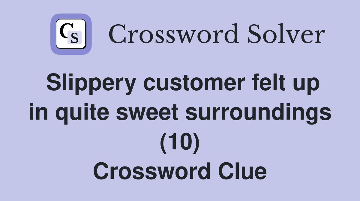 Slippery customer felt up in quite sweet surroundings (10) Crossword Clue
