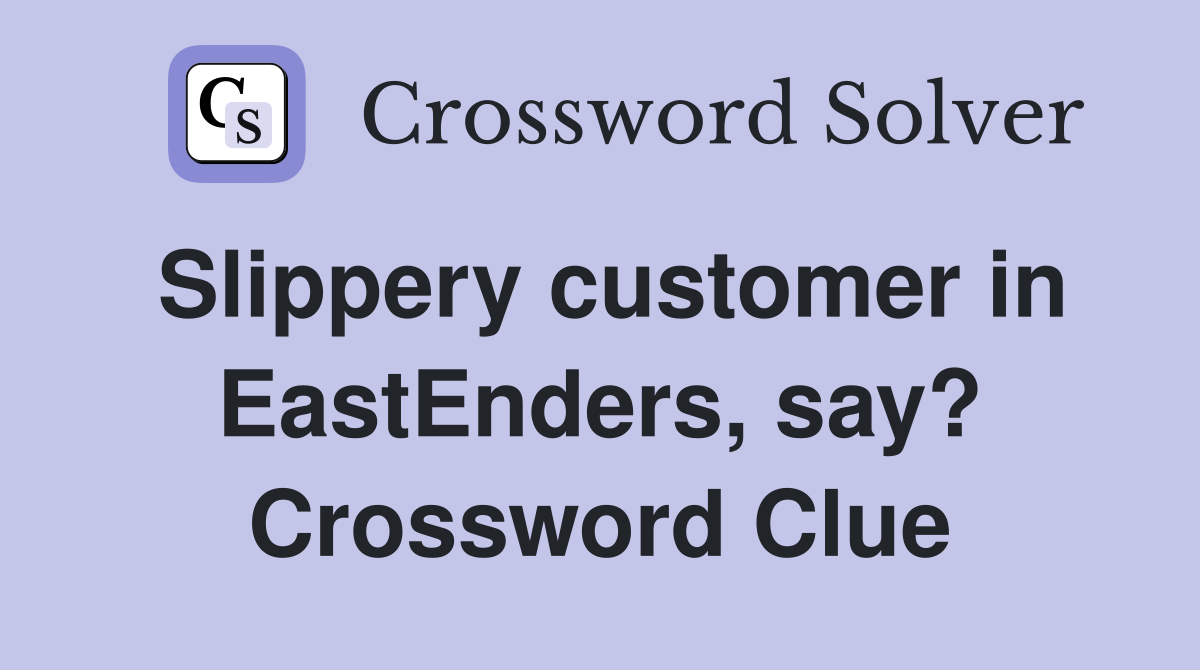 Slippery customer in EastEnders, say? Crossword Clue