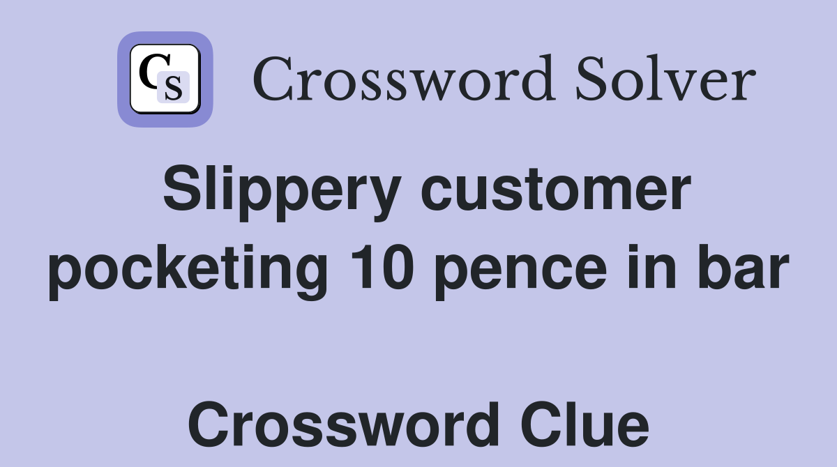 Slippery customer pocketing 10 pence in bar  Crossword Clue
