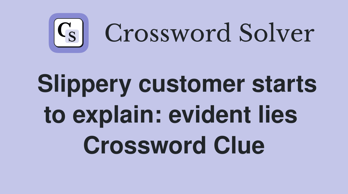 Slippery customer starts to explain: evident lies  Crossword Clue