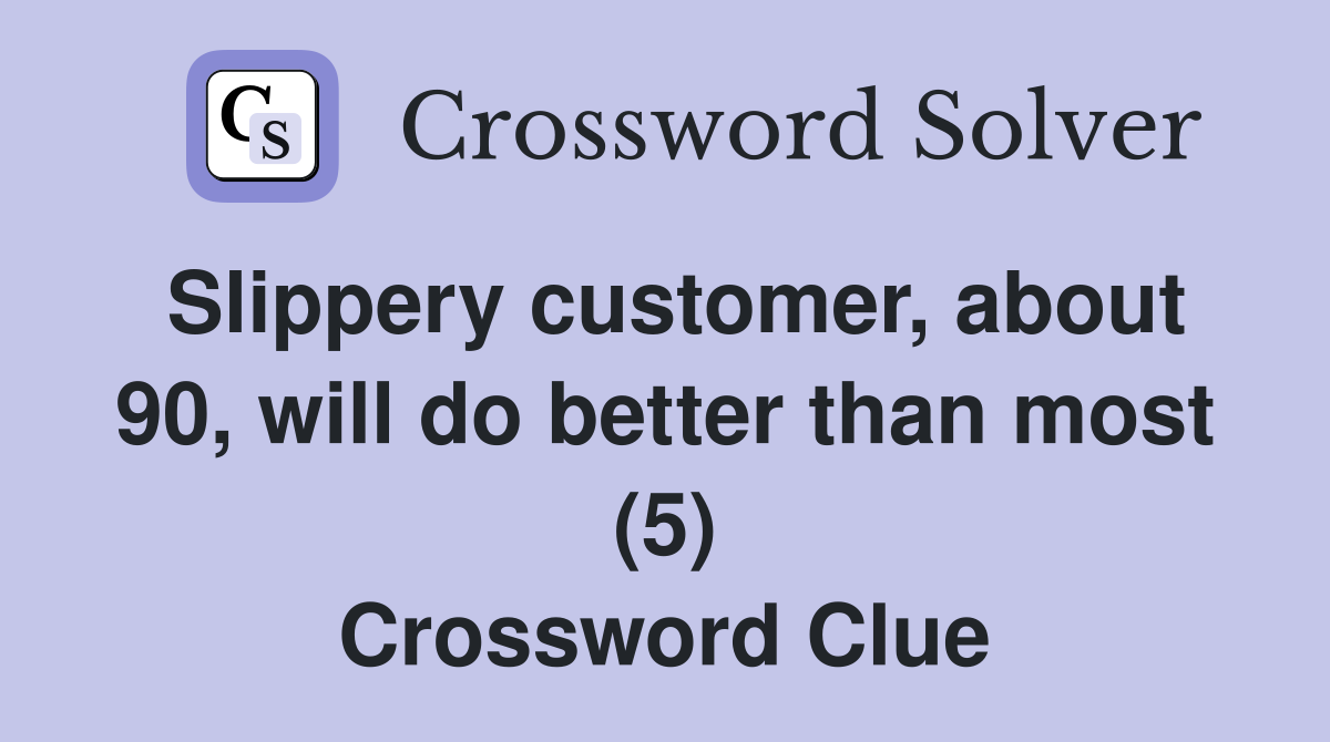 Slippery customer, about 90, will do better than most (5) Crossword Clue