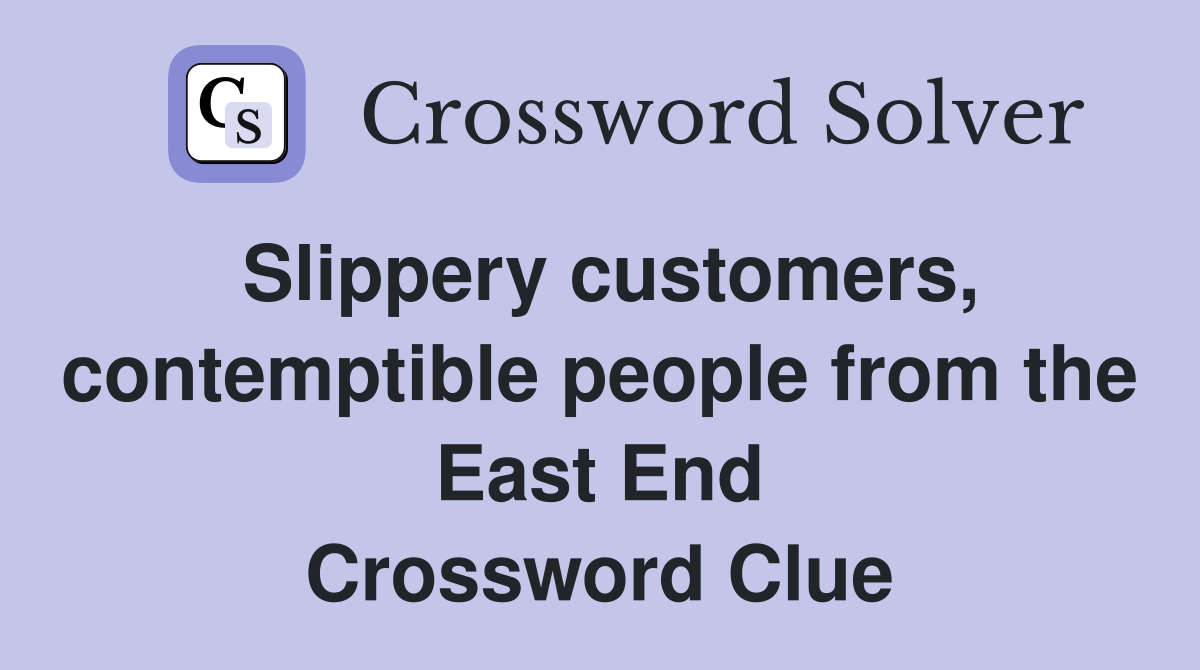 Slippery customers, contemptible people from the East End Crossword Clue
