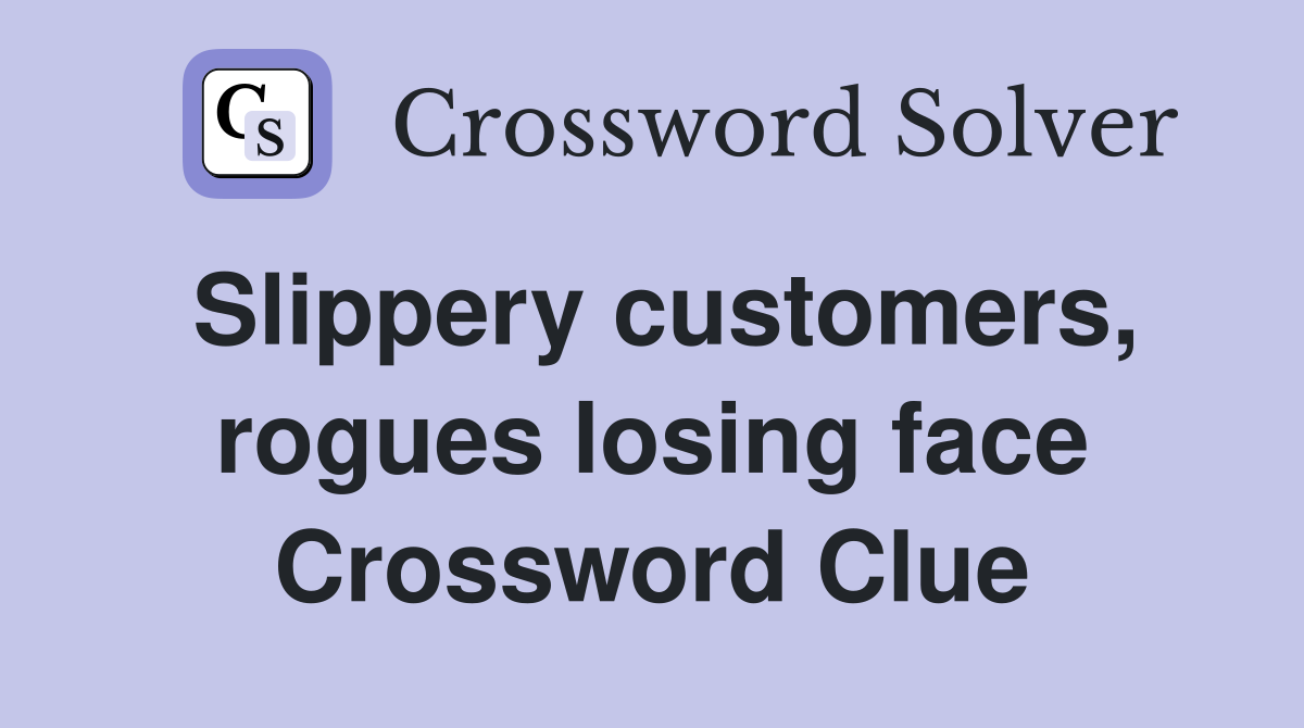 Slippery customers, rogues losing face Crossword Clue