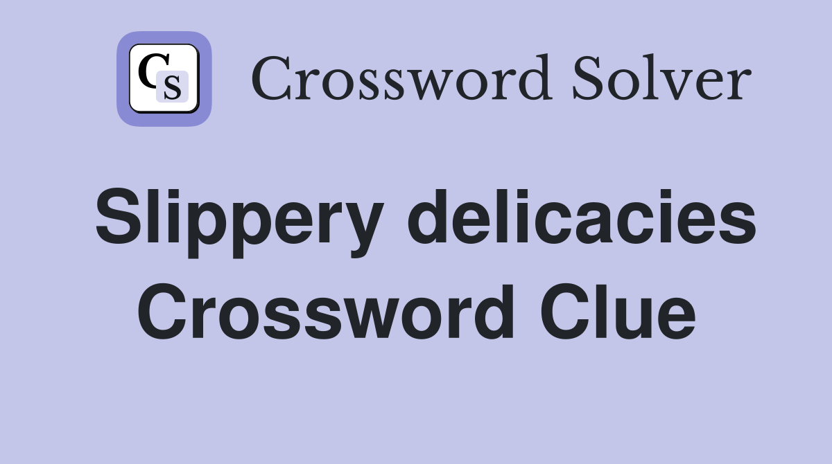 Slippery delicacies Crossword Clue