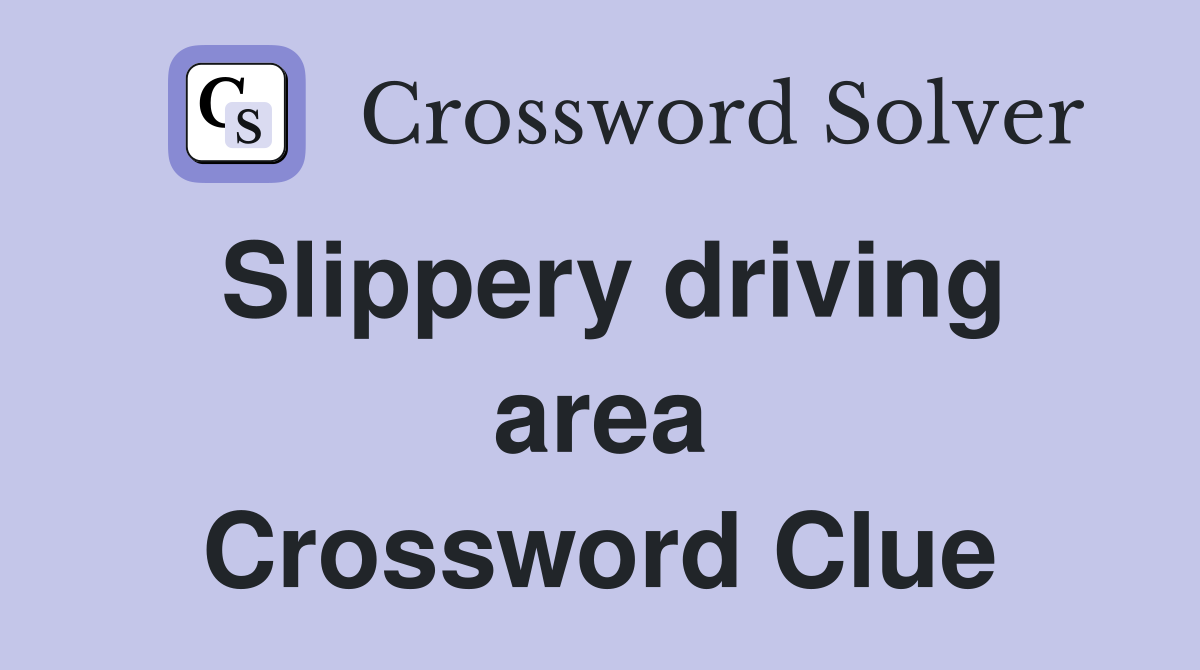 Slippery driving area Crossword Clue