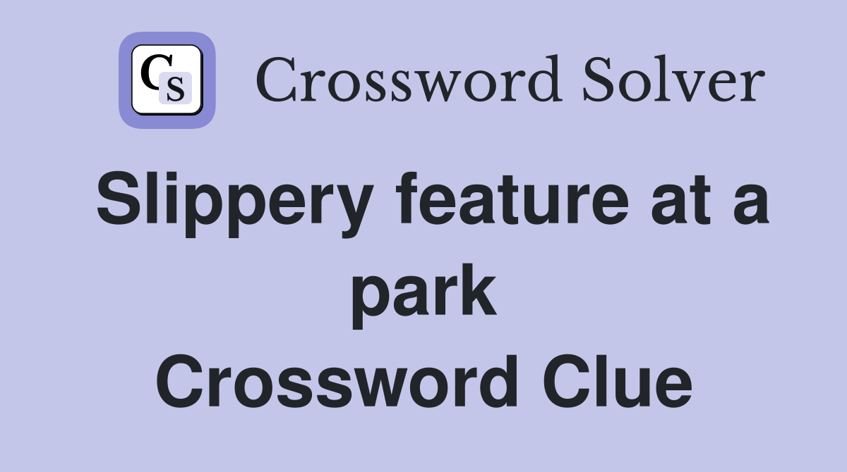 Slippery feature at a park Crossword Clue