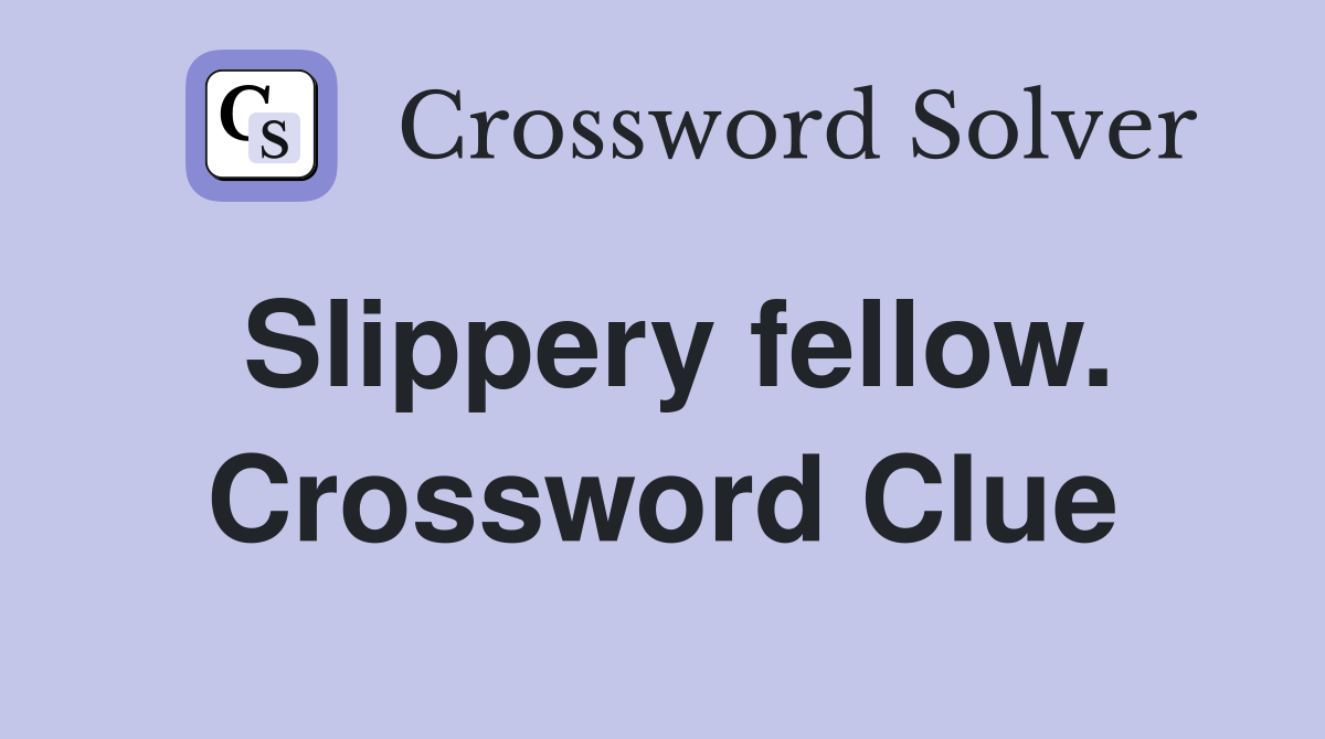 Slippery fellow. Crossword Clue