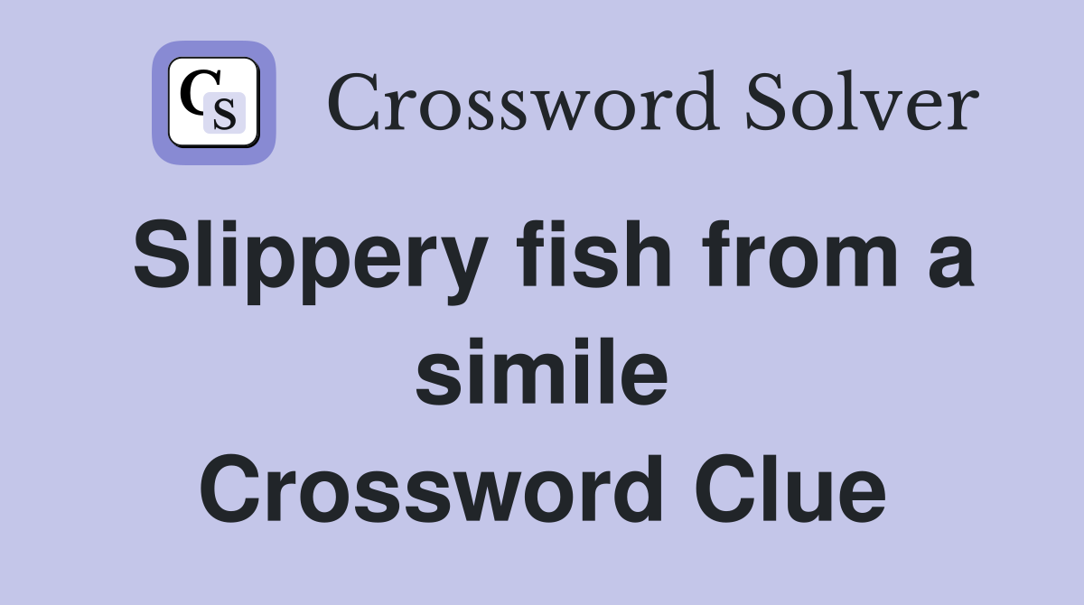 Slippery fish from a simile Crossword Clue