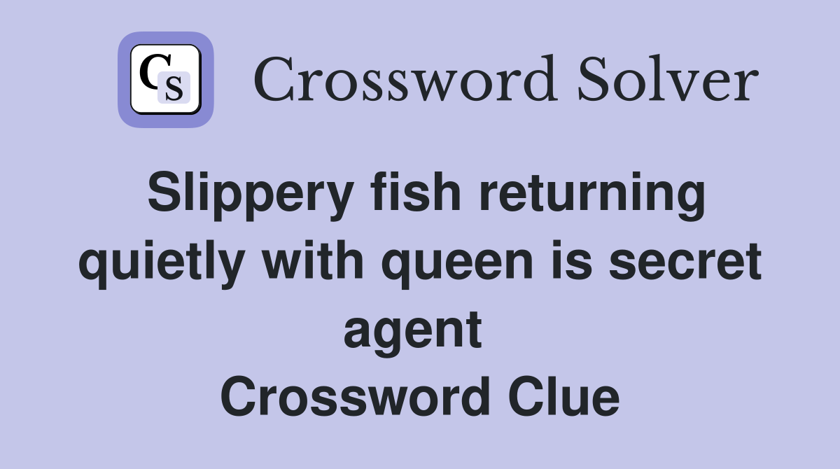 Slippery fish returning quietly with queen is secret agent  Crossword Clue