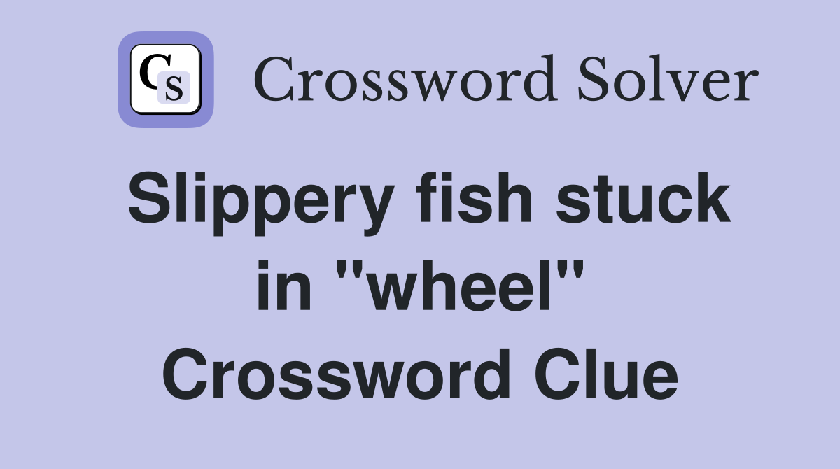 Slippery fish stuck in "wheel" Crossword Clue