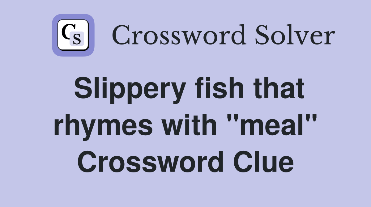 Slippery fish that rhymes with "meal" Crossword Clue
