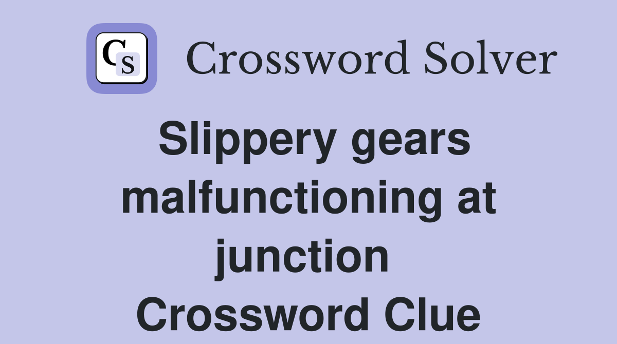 Slippery gears malfunctioning at junction  Crossword Clue