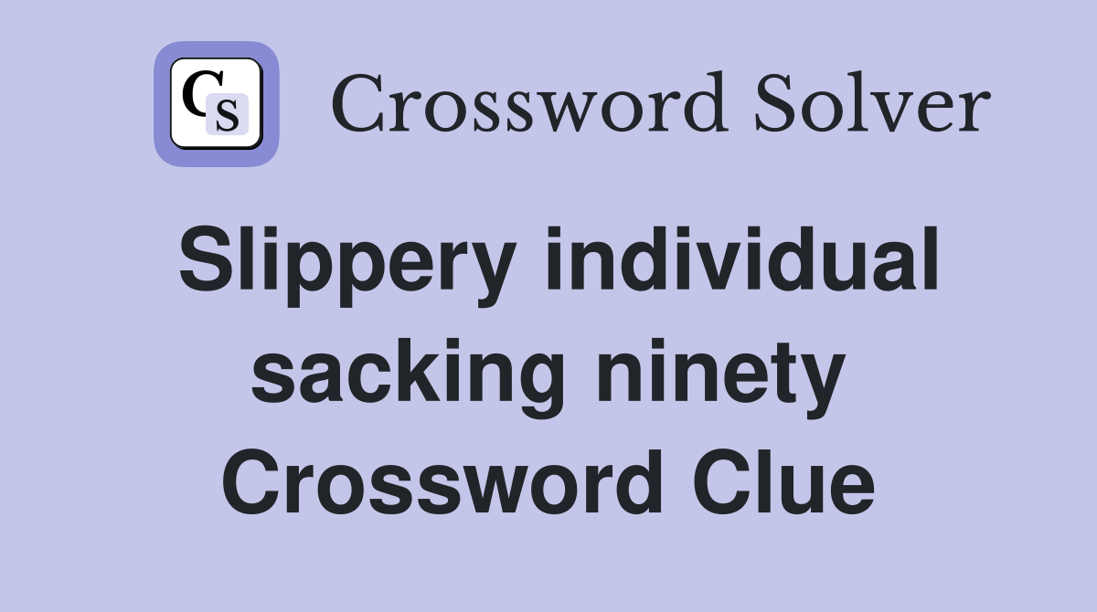 Slippery individual sacking ninety Crossword Clue