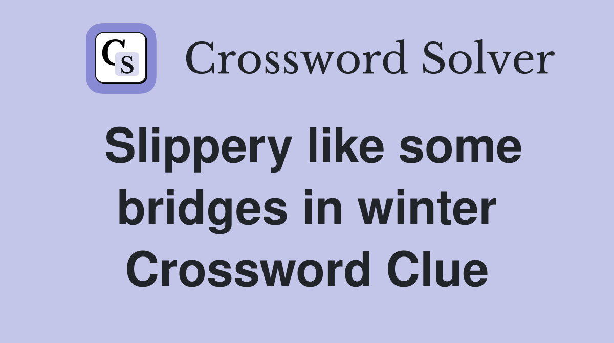 Slippery like some bridges in winter Crossword Clue Answers