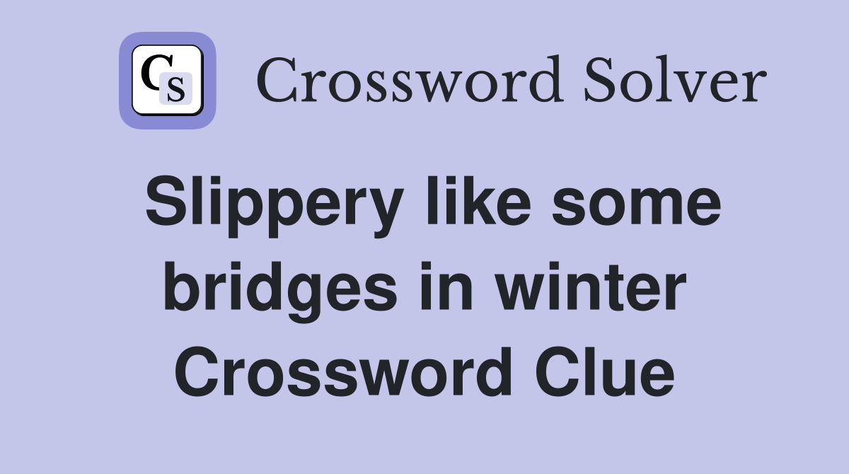 Slippery like some bridges in winter Crossword Clue