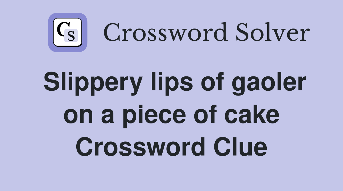 Slippery lips of gaoler on a piece of cake Crossword Clue