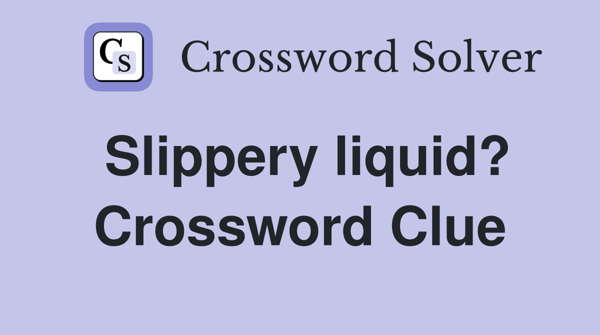 Slippery liquid? Crossword Clue