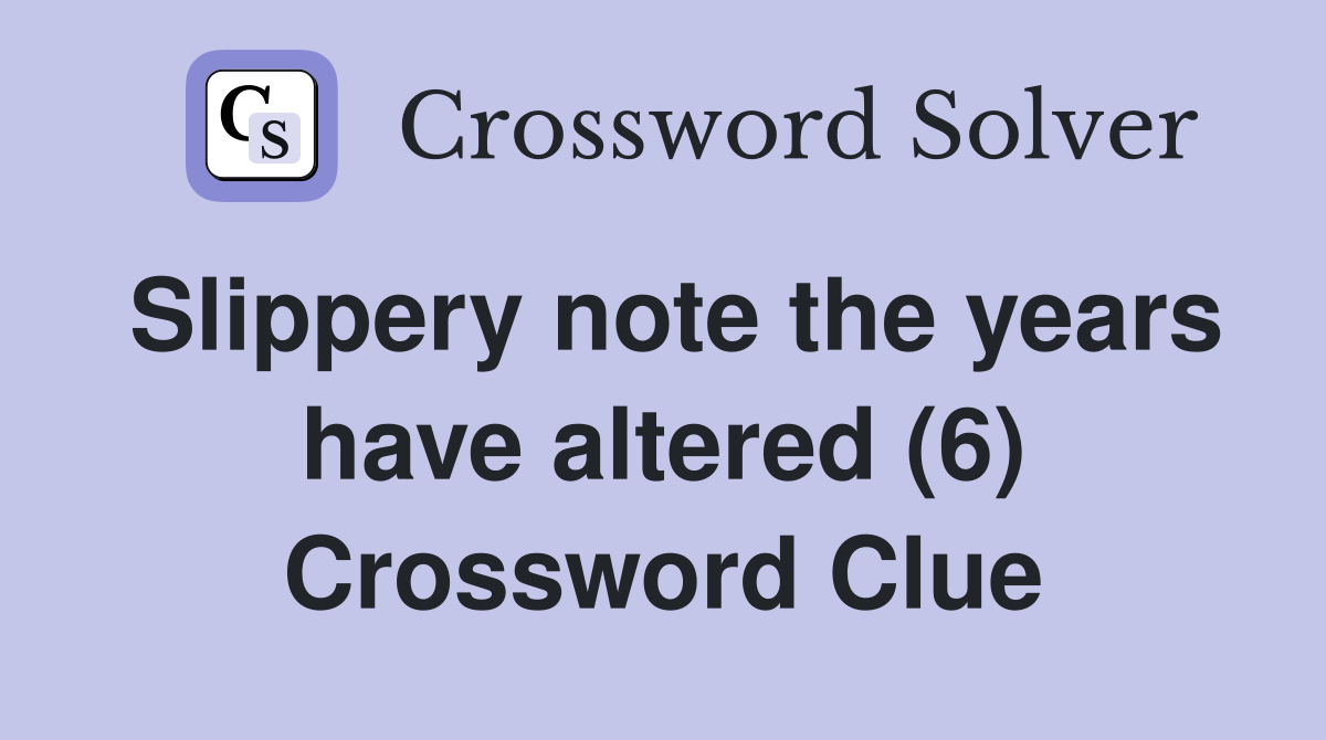 Slippery note the years have altered (6) Crossword Clue