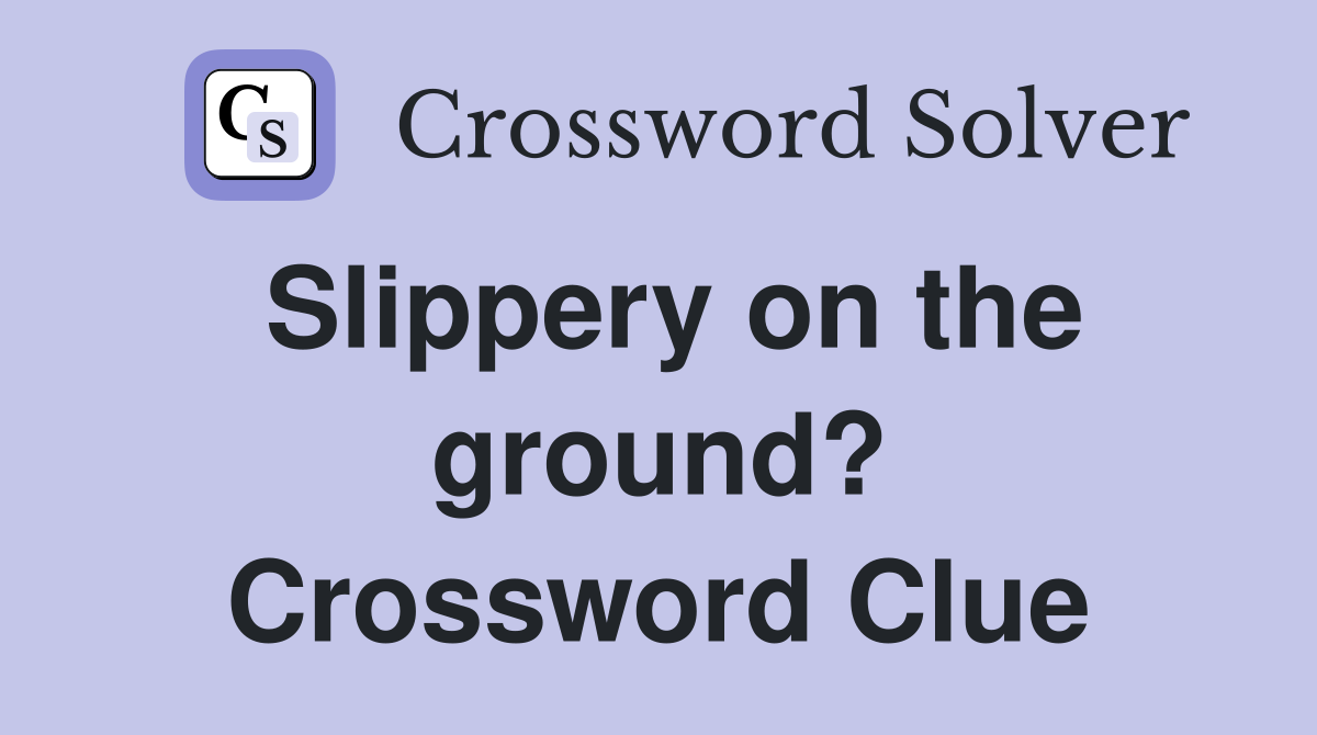 Slippery on the ground? Crossword Clue