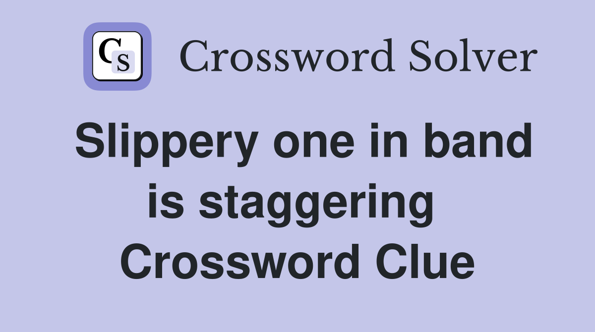 Slippery one in band is staggering  Crossword Clue