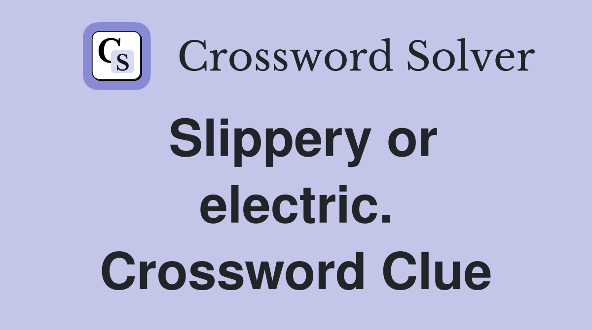 Slippery or electric. Crossword Clue