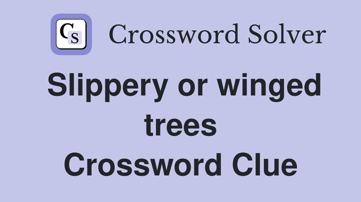 Slippery or winged trees Crossword Clue