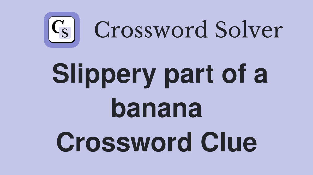 Slippery part of a banana Crossword Clue