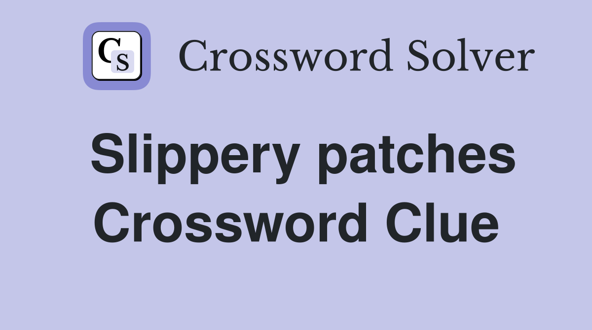 Slippery patches Crossword Clue