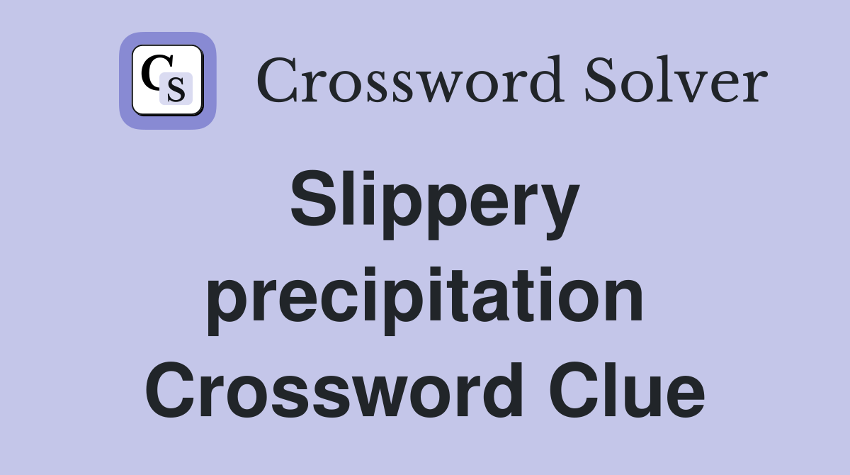 Slippery precipitation Crossword Clue