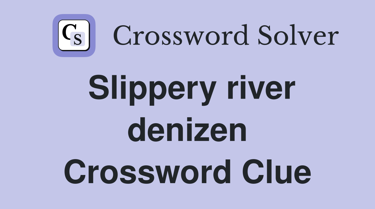 Slippery river denizen Crossword Clue
