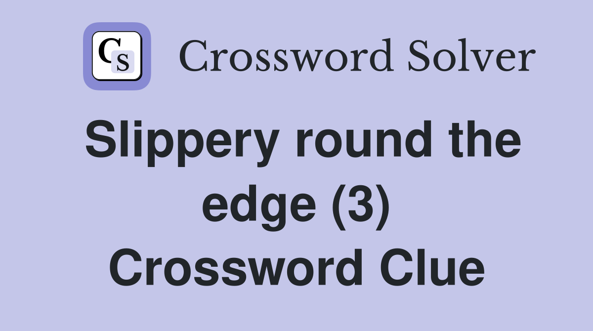 Slippery round the edge (3) Crossword Clue