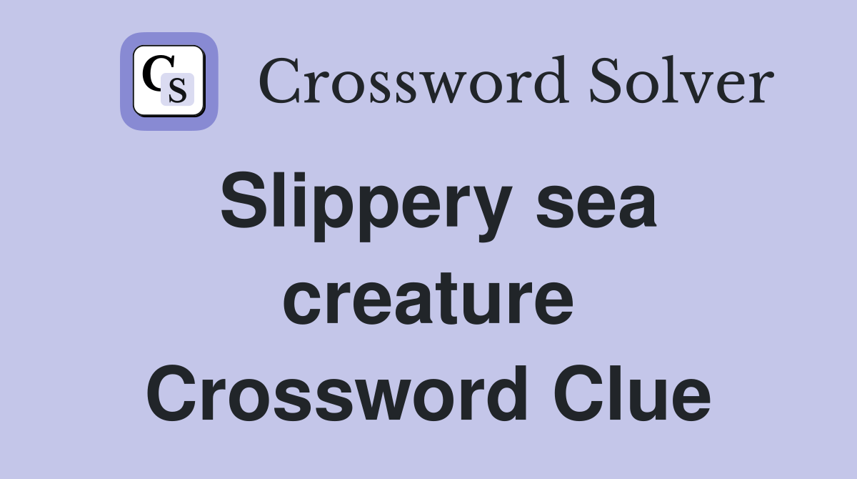 Slippery sea creature Crossword Clue