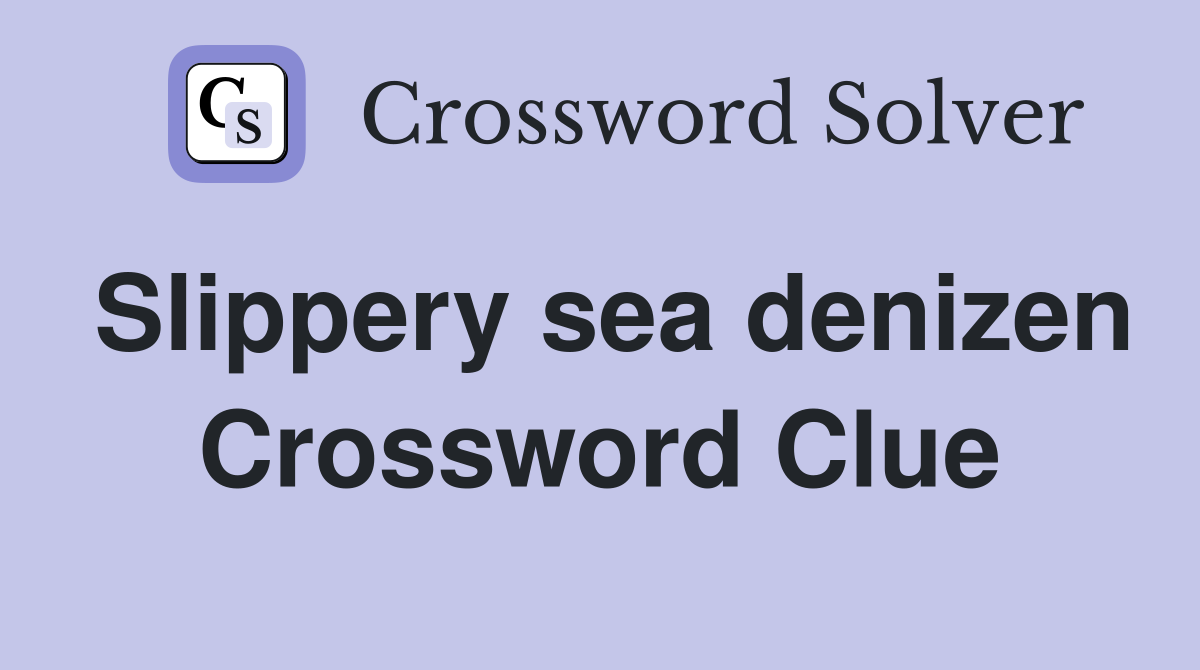 Slippery sea denizen Crossword Clue
