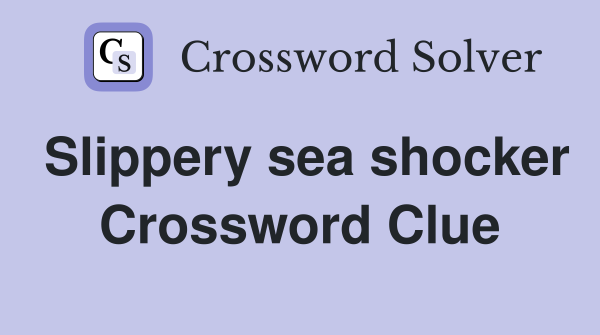 Slippery sea shocker Crossword Clue