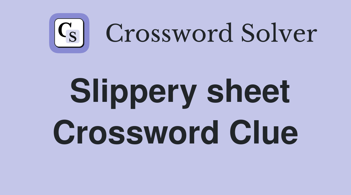 Slippery sheet Crossword Clue