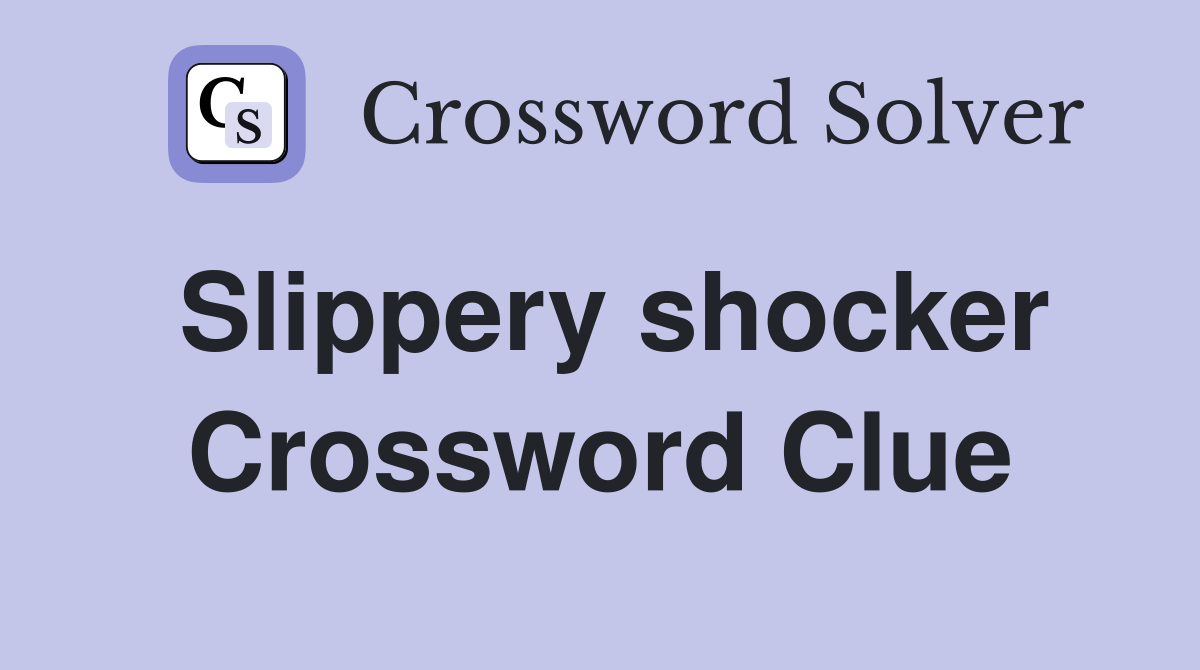 Slippery shocker Crossword Clue